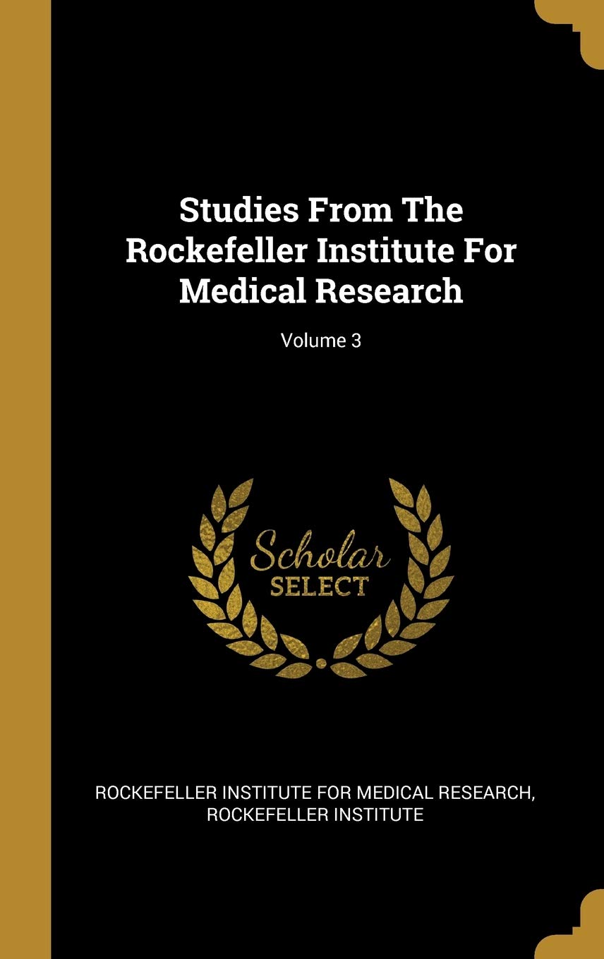 Studies from the Rockefeller Institute for Medical Research; Volume 3 Politics & History