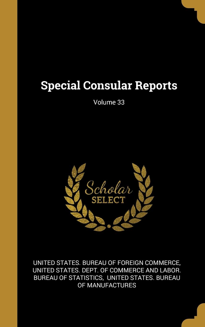 Special Consular Reports; Volume 33 Business, Finance & Career
