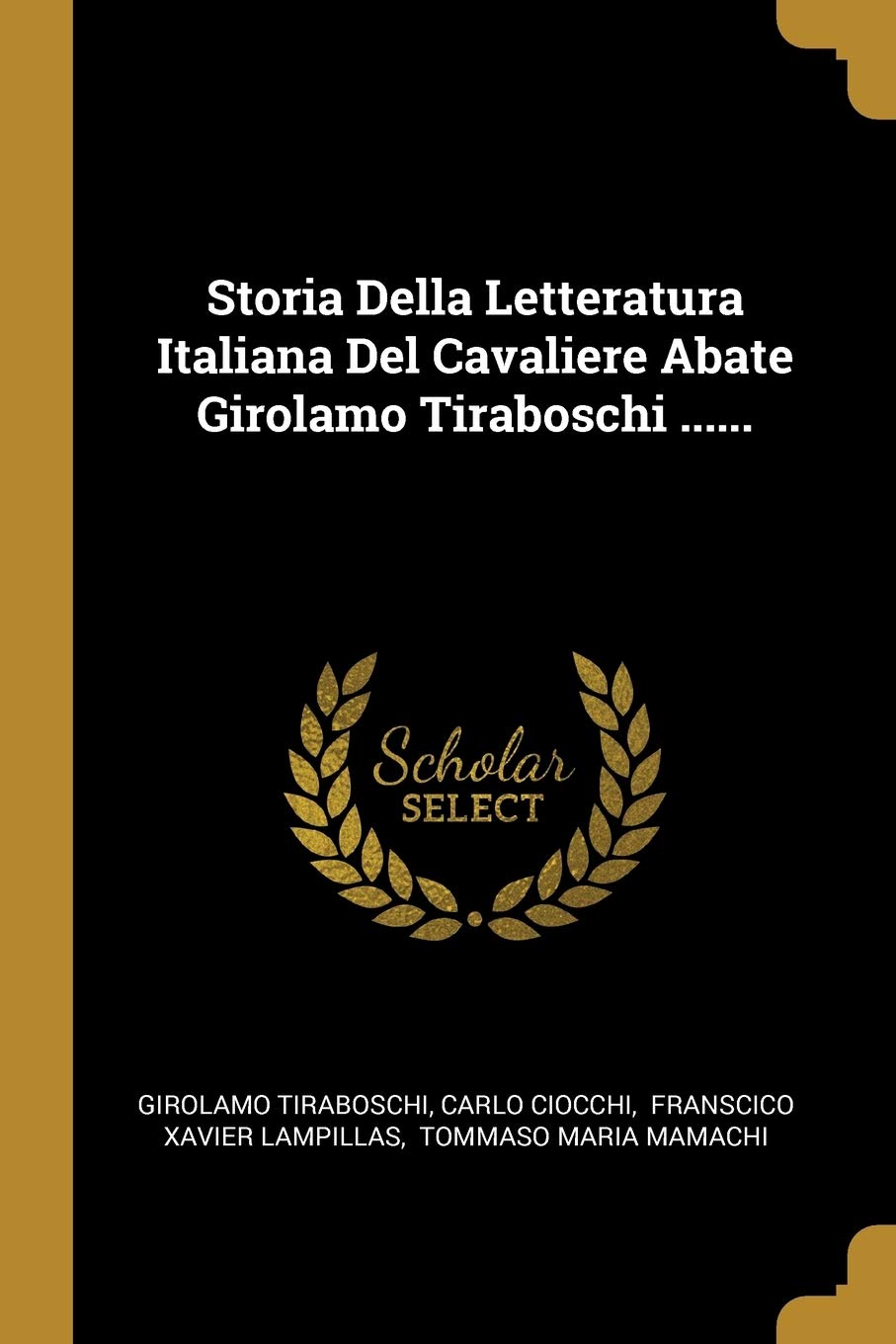 Storia Della Letteratura Italiana del Cavaliere Abate Girolamo Tiraboschi ...... Social Sciences