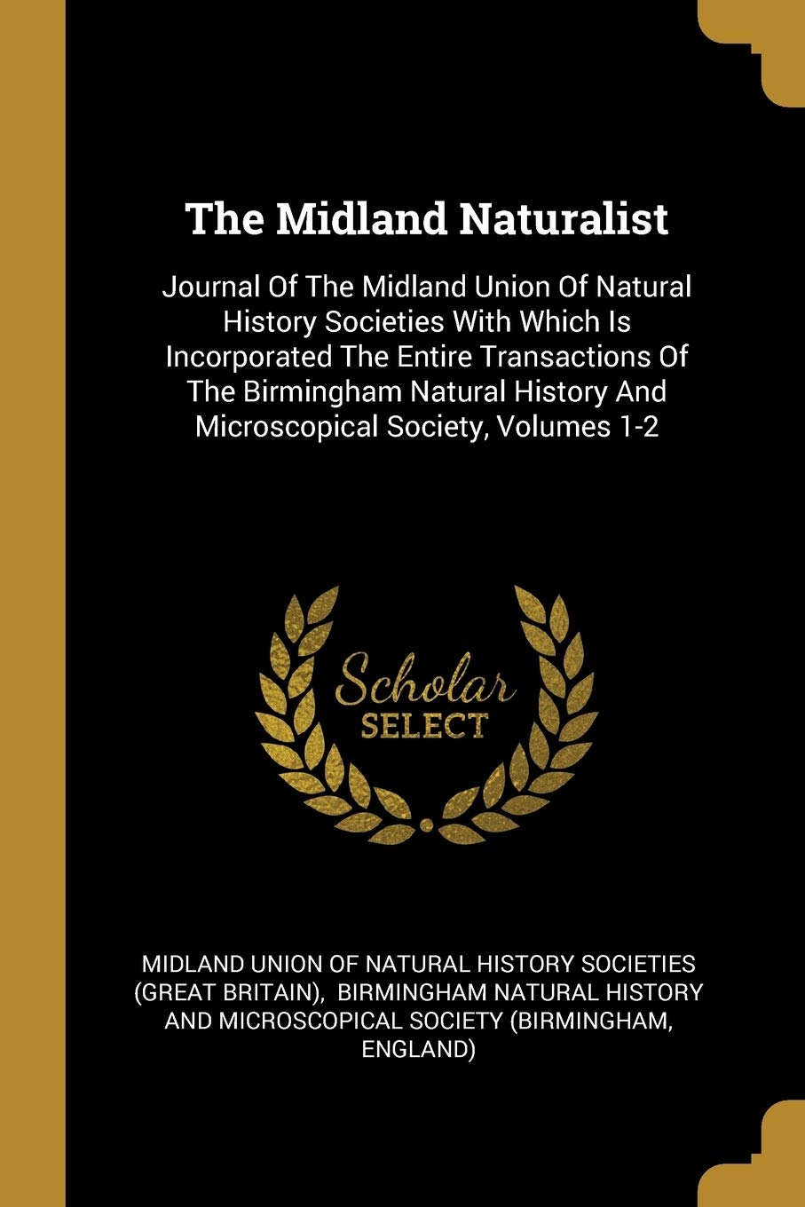 The Midland Naturalist: Journal of the Midland Union of Natural History Societies with Which Is Incorporated the Entire Transactions of the Birmingham ... and Microscopical Society, Volumes 1-2 book