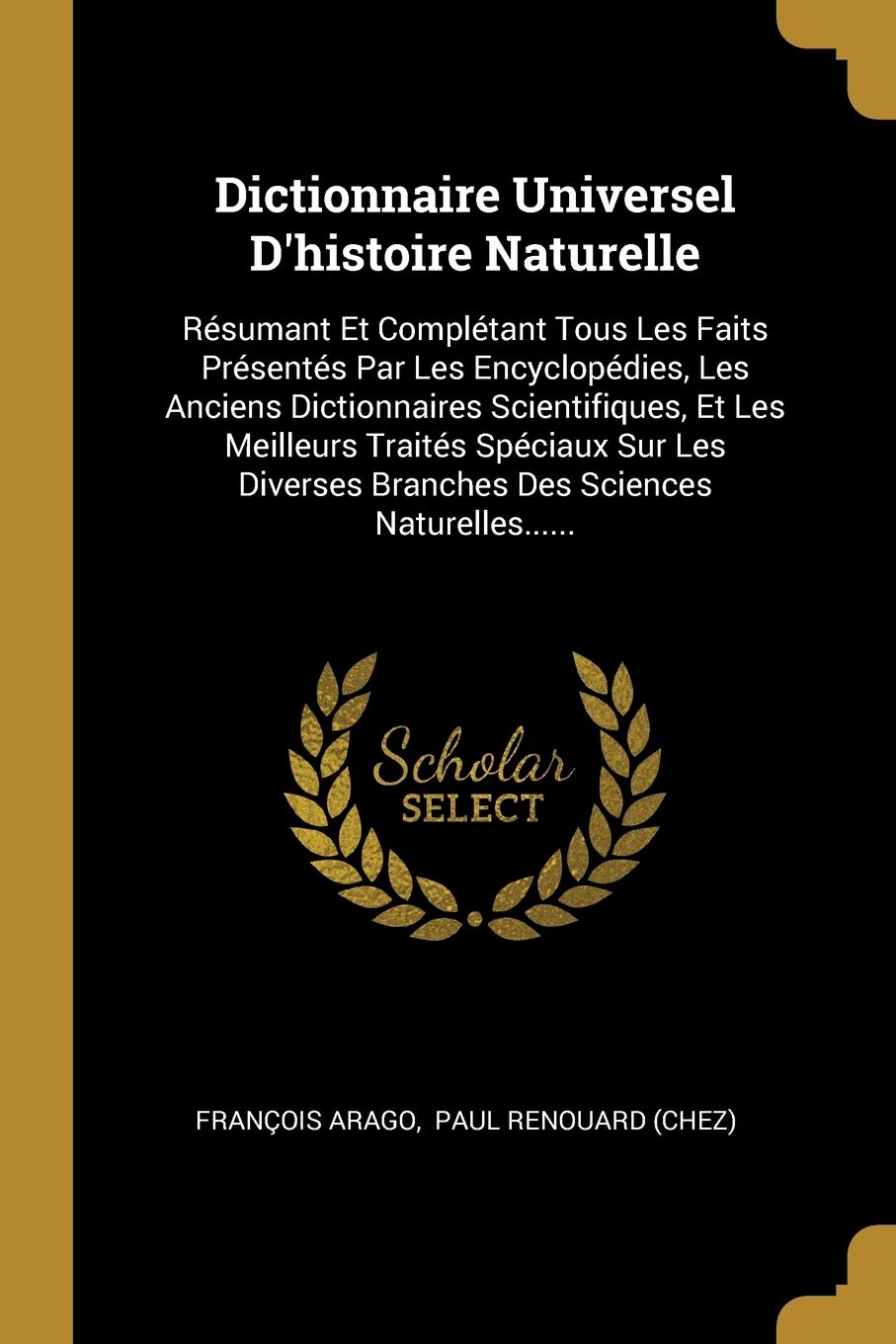 Dictionnaire Universel d'Histoire Naturelle: Résumant Et Complétant Tous Les Faits Présentés Par Les Encyclopédies, Les Anciens Dictionnaires ... Branches Des Sciences Naturelles...... book