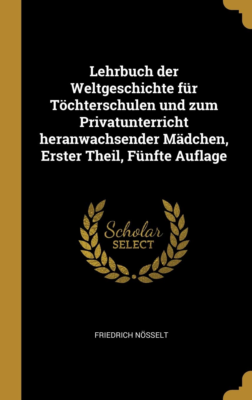 Lehrbuch der Weltgeschichte für Töchterschulen und zum Privatunterricht heranwachsender Mädchen, Erster Theil, Fünfte Auflage book