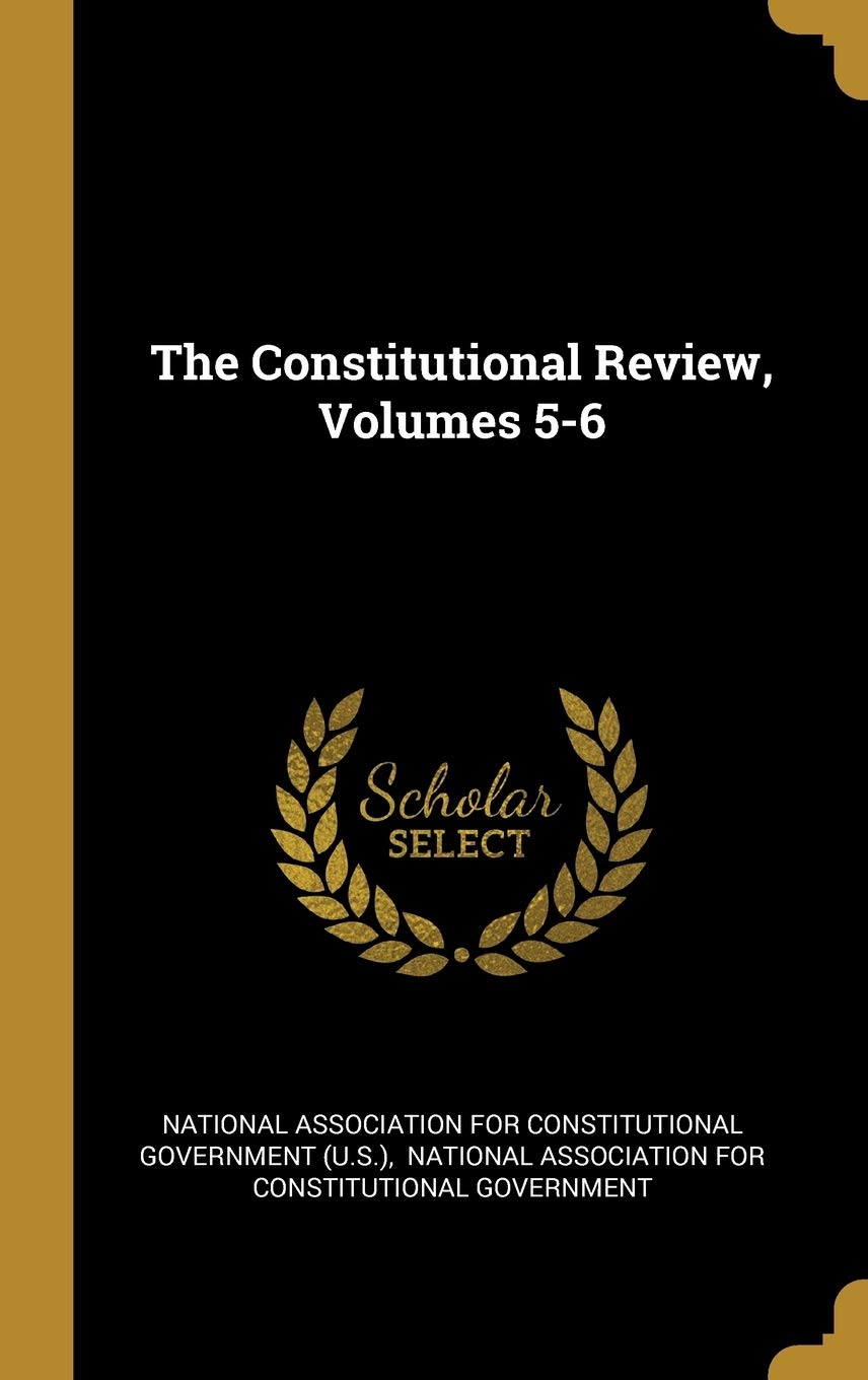 The Constitutional Review, Volumes 5-6 Politics & History