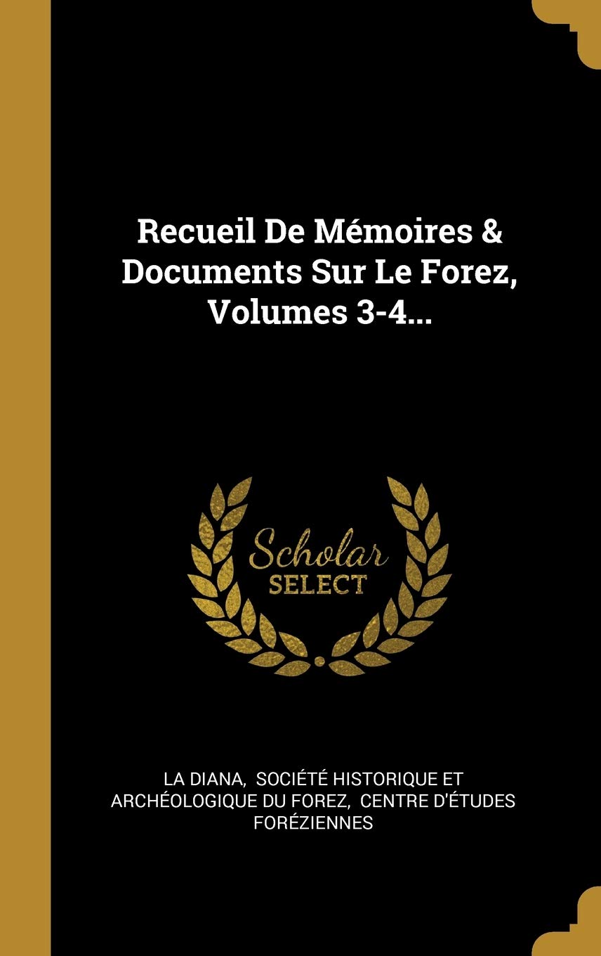 Recueil De Mémoires & Documents Sur Le Forez, Volumes 3-4... Politics & History