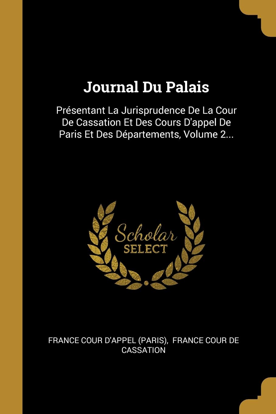 Journal Du Palais: Présentant La Jurisprudence De La Cour De Cassation Et Des Cours D'appel De Paris Et Des Départements, Volume 2... Politics & History
