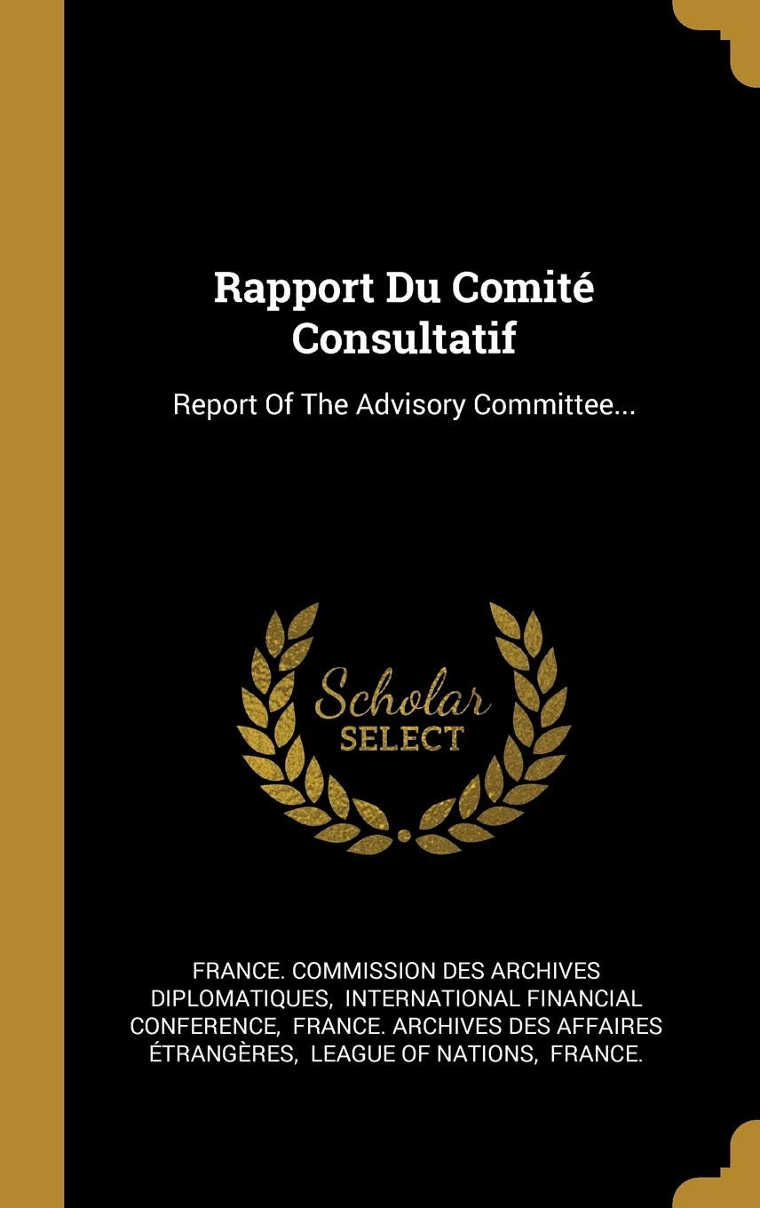 Rapport Du Comité Consultatif: Report Of The Advisory Committee... Politics & History
