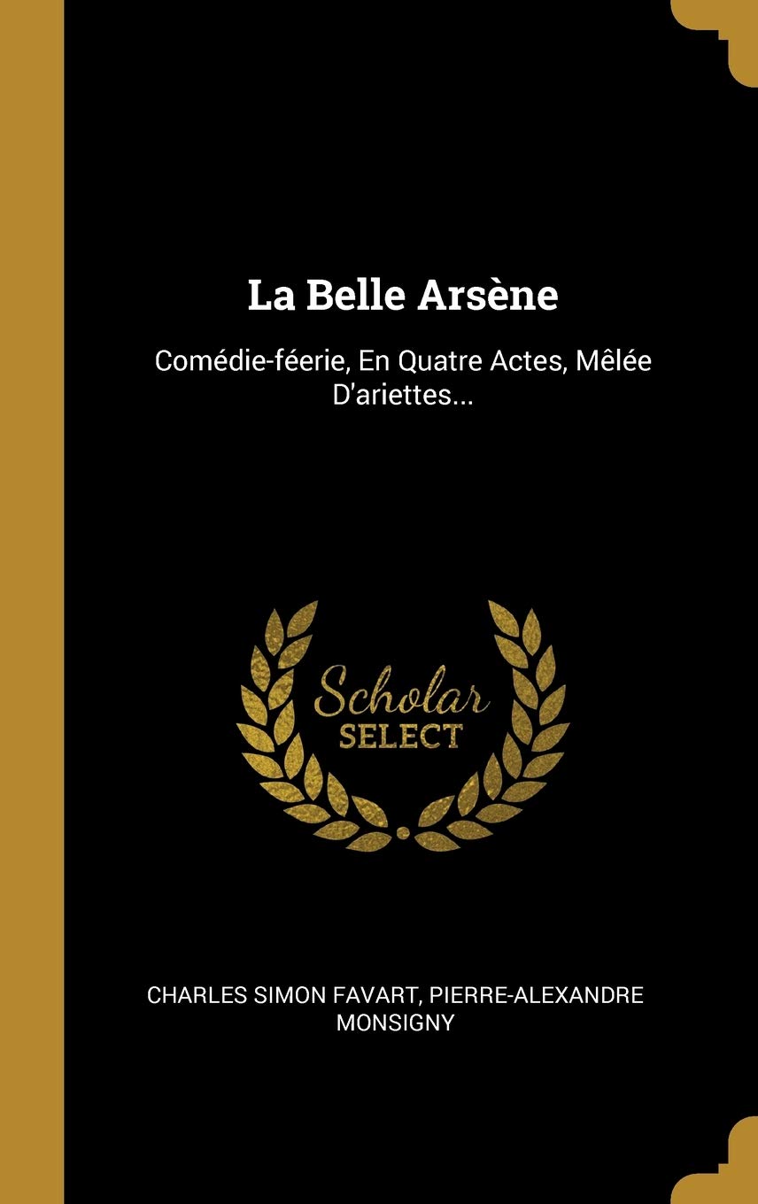La Belle Arsène: Comédie-féerie, En Quatre Actes, Mêlée D'ariettes... Politics & History