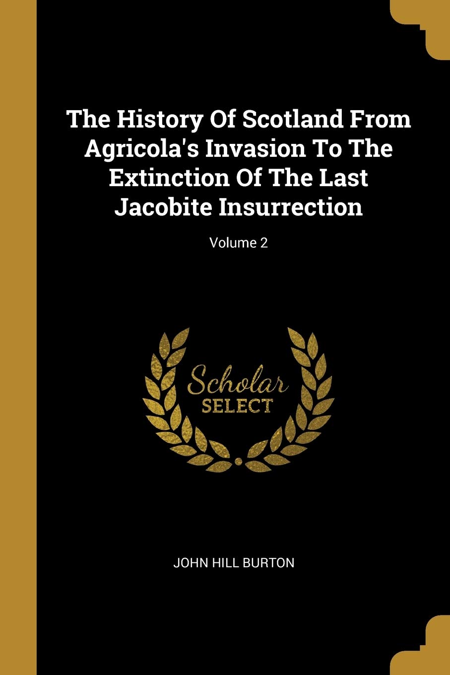 The History Of Scotland From Agricola's Invasion To The Extinction Of The Last Jacobite Insurrection; Volume 2 Books