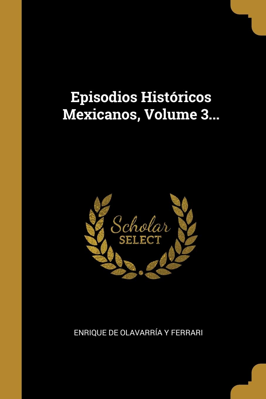 Episodios Históricos Mexicanos, Volume 3... Politics & History