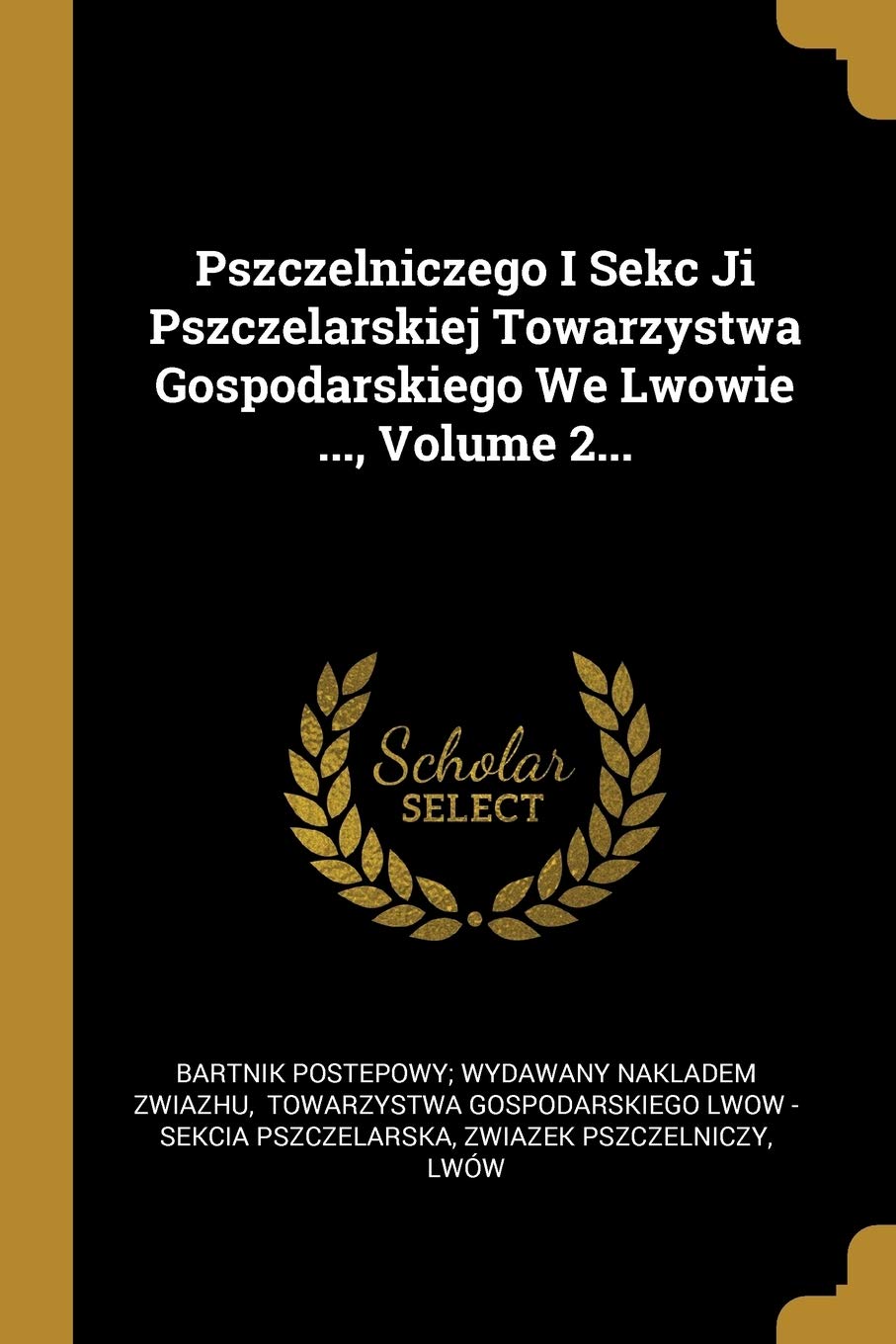 Pszczelniczego I Sekc Ji Pszczelarskiej Towarzystwa Gospodarskiego We Lwowie ..., Volume 2... Politics & History