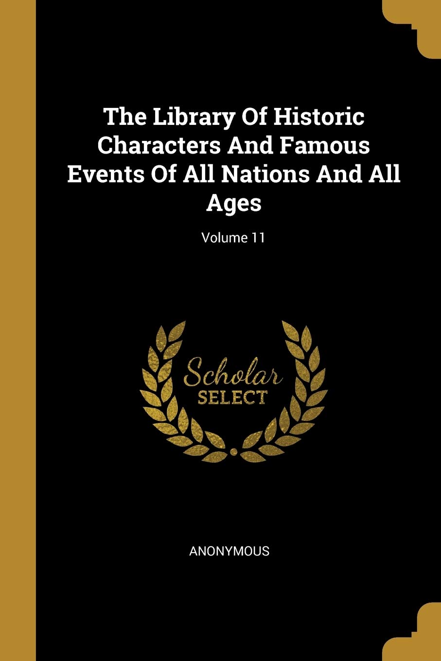 The Library Of Historic Characters And Famous Events Of All Nations And All Ages; Volume 11 book
