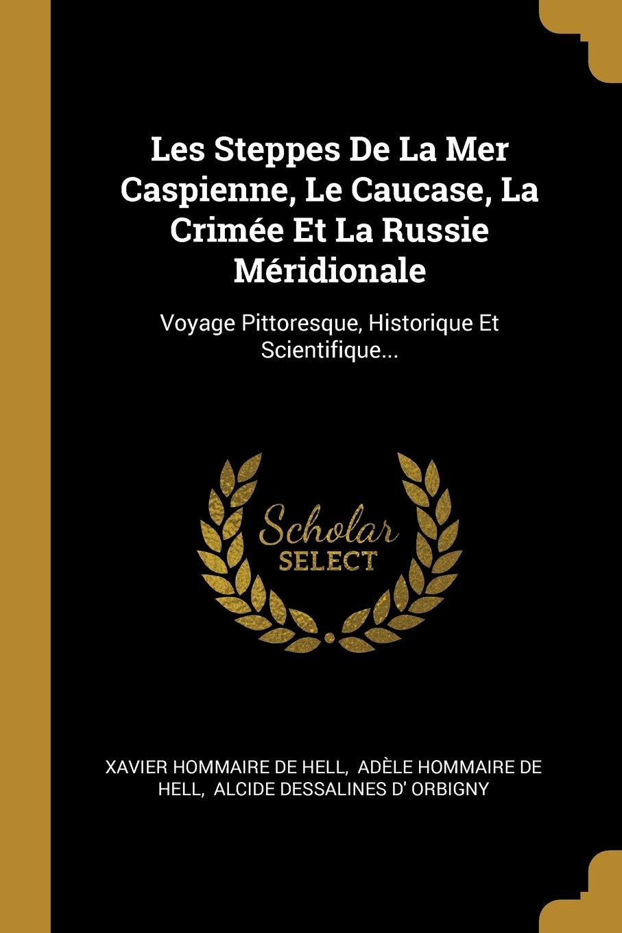 Les Steppes De La Mer Caspienne, Le Caucase, La Crimée Et La Russie Méridionale: Voyage Pittoresque, Historique Et Scientifique... book