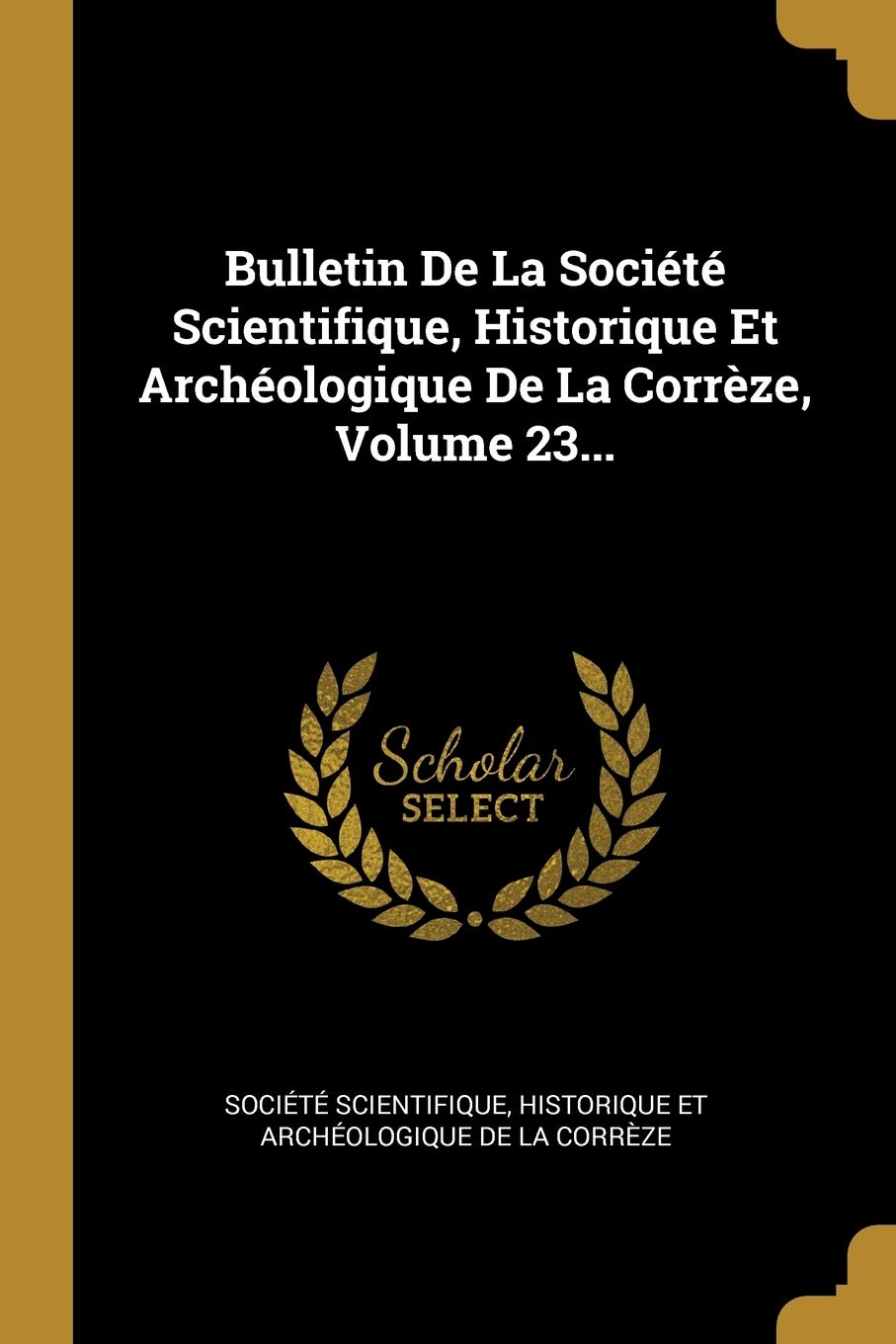 Bulletin De La Société Scientifique, Historique Et Archéologique De La Corrèze, Volume 23... book