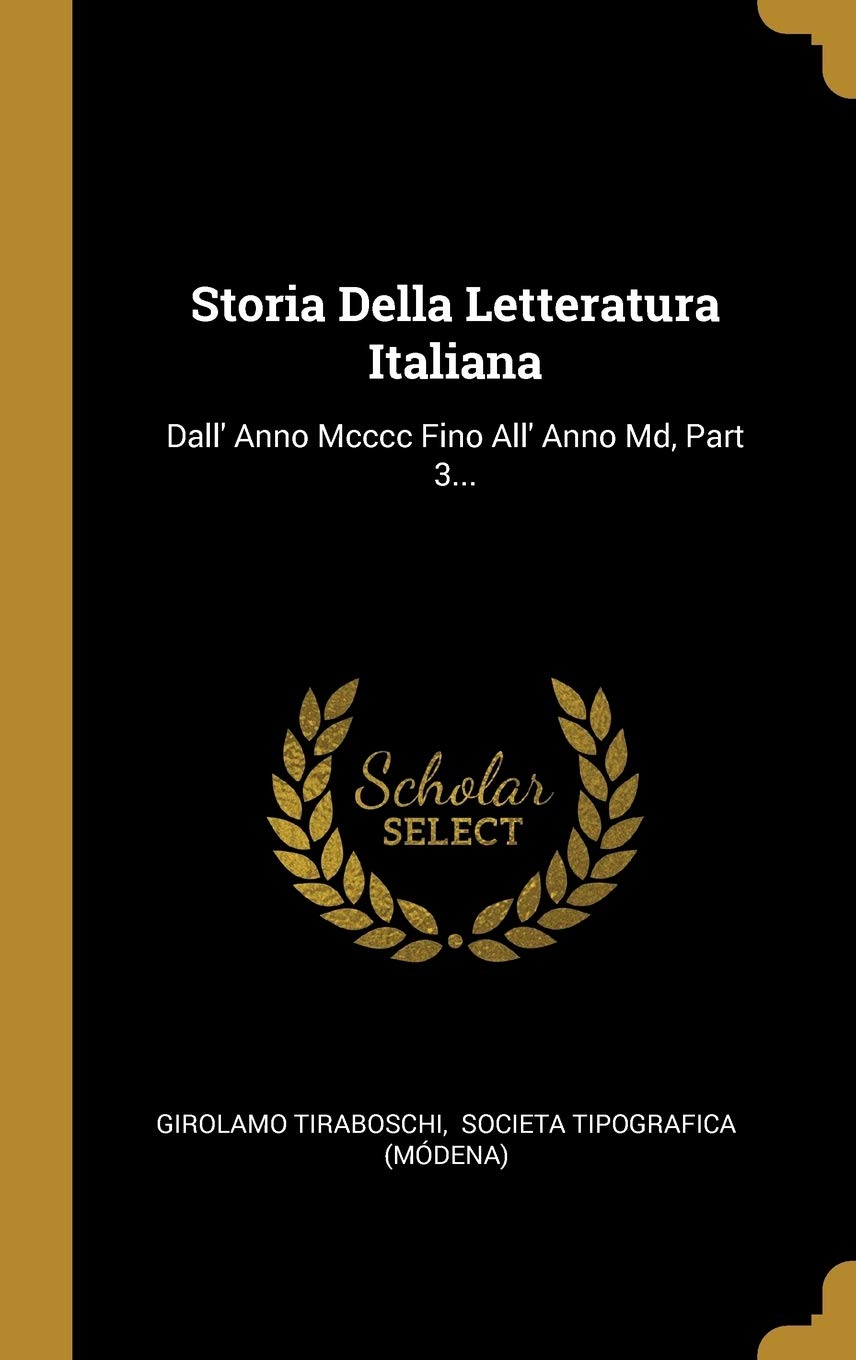 Storia Della Letteratura Italiana: Dall' Anno Mcccc Fino All' Anno Md, Part 3... book