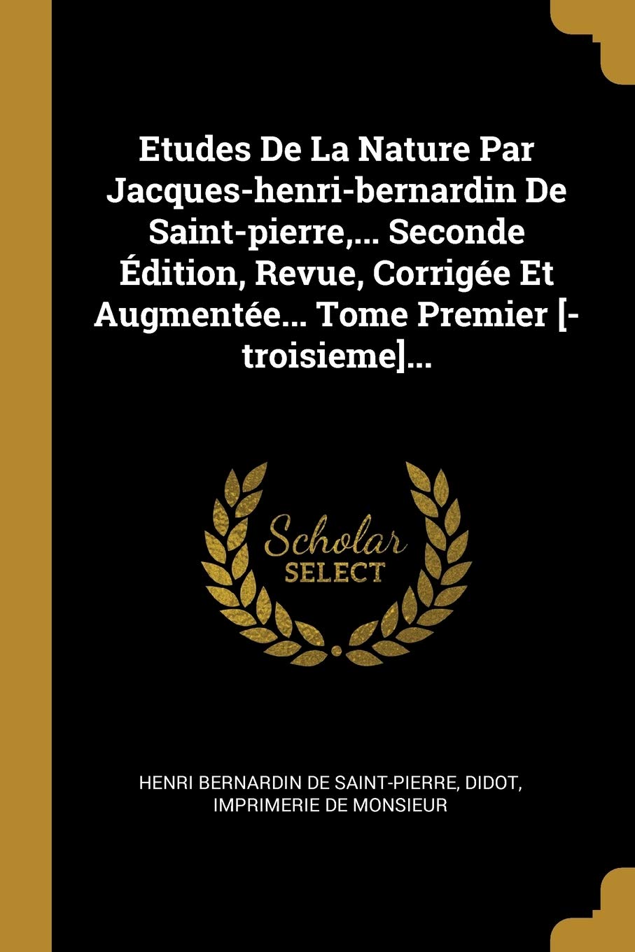 Etudes De La Nature Par Jacques-henri-bernardin De Saint-pierre, ... Seconde Édition, Revue, Corrigée Et Augmentée... Tome Premier ... Politics & History