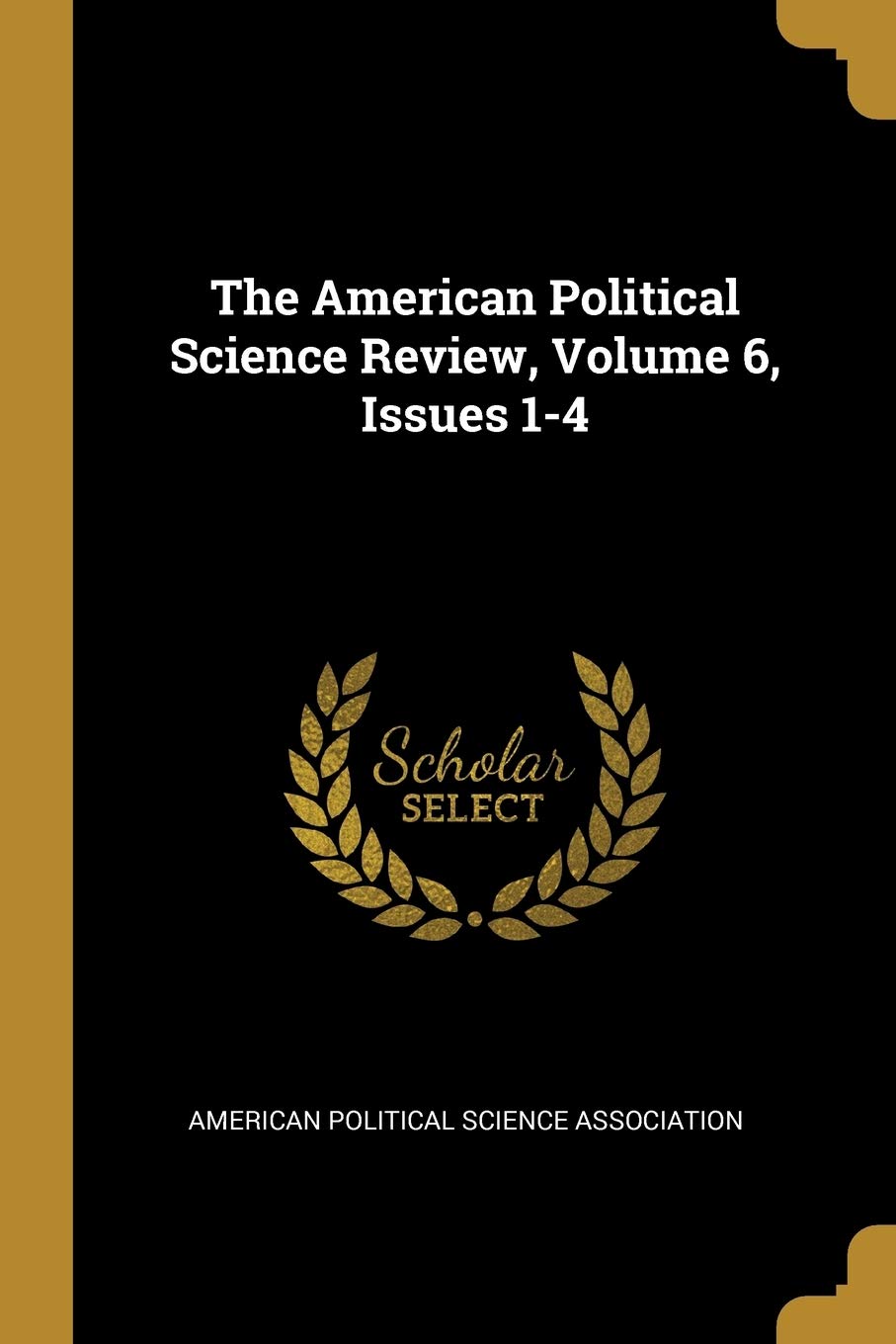 The American Political Science Review, Volume 6, Issues 1-4 Politics & History