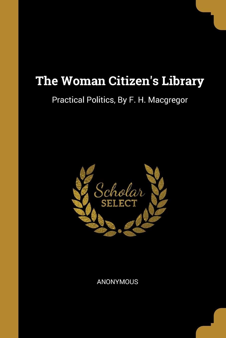 The Woman Citizen's Library: Practical Politics, By F. H. Macgregor Politics & History