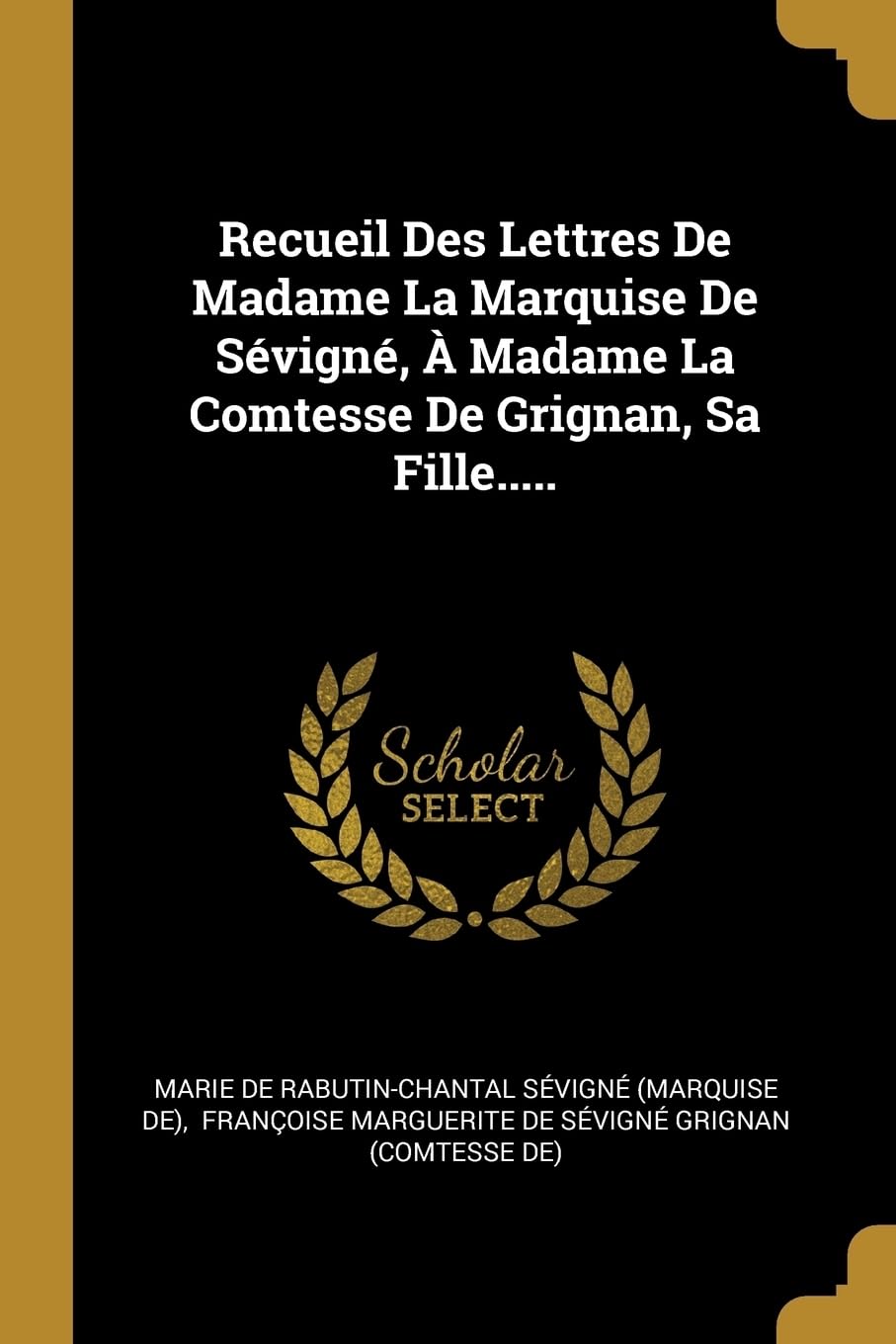 Recueil Des Lettres De Madame La Marquise De Sévigné, À Madame La Comtesse De Grignan, Sa Fille..... Politics & History
