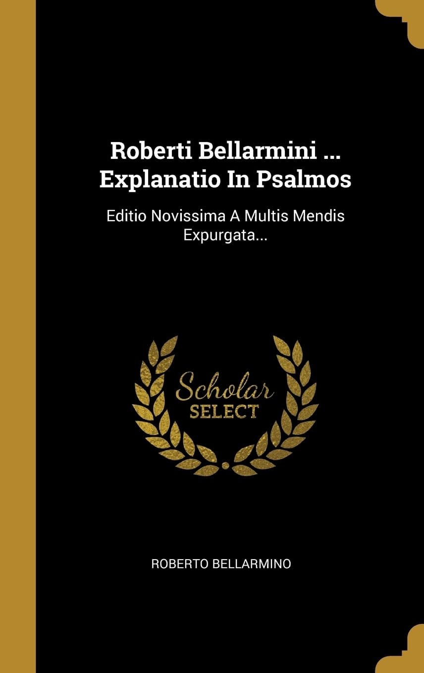 Roberti Bellarmini ... Explanatio In Psalmos Politics & History