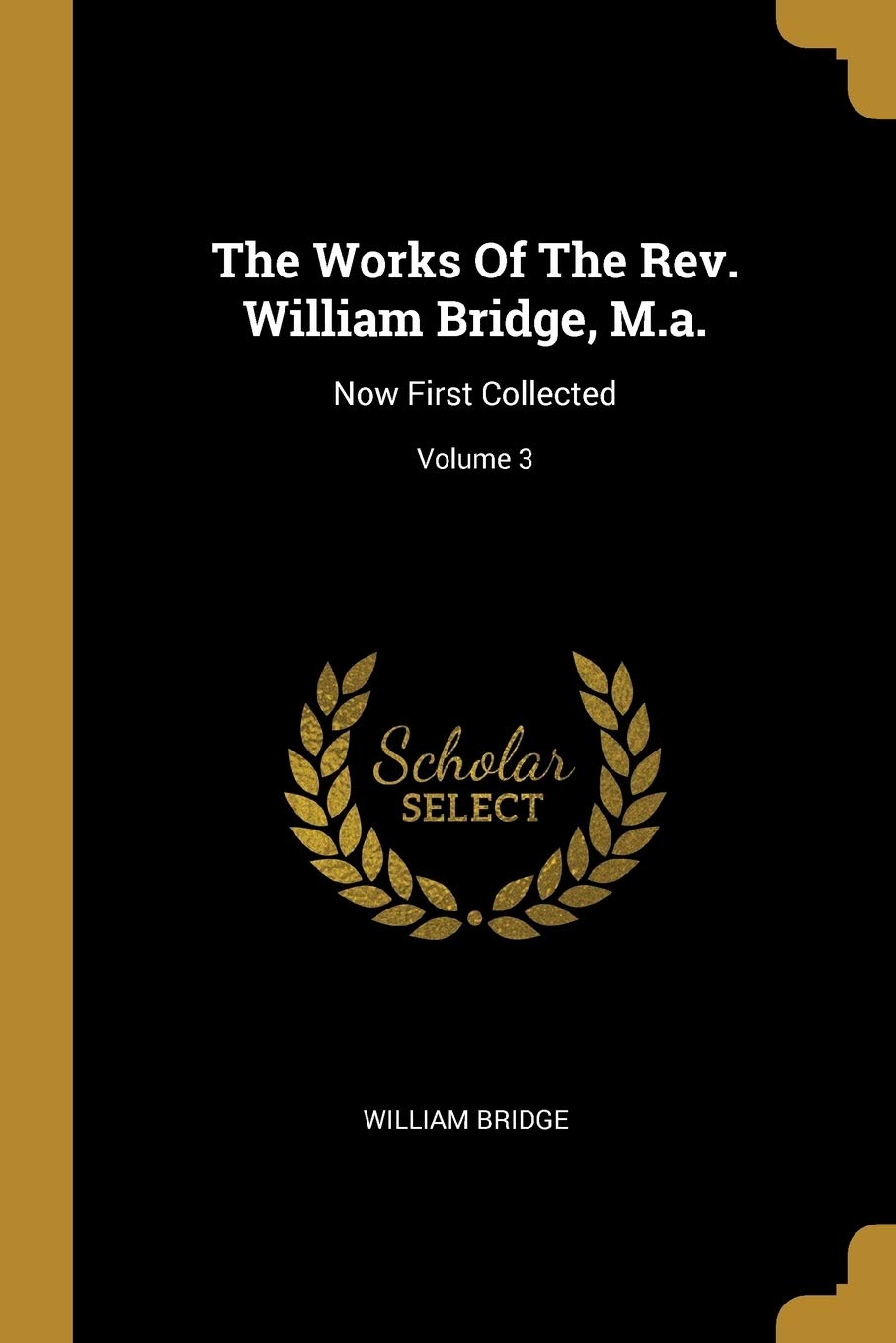 The Works Of The Rev. William Bridge, M.a.: Now First Collected; Volume 3 Social Sciences