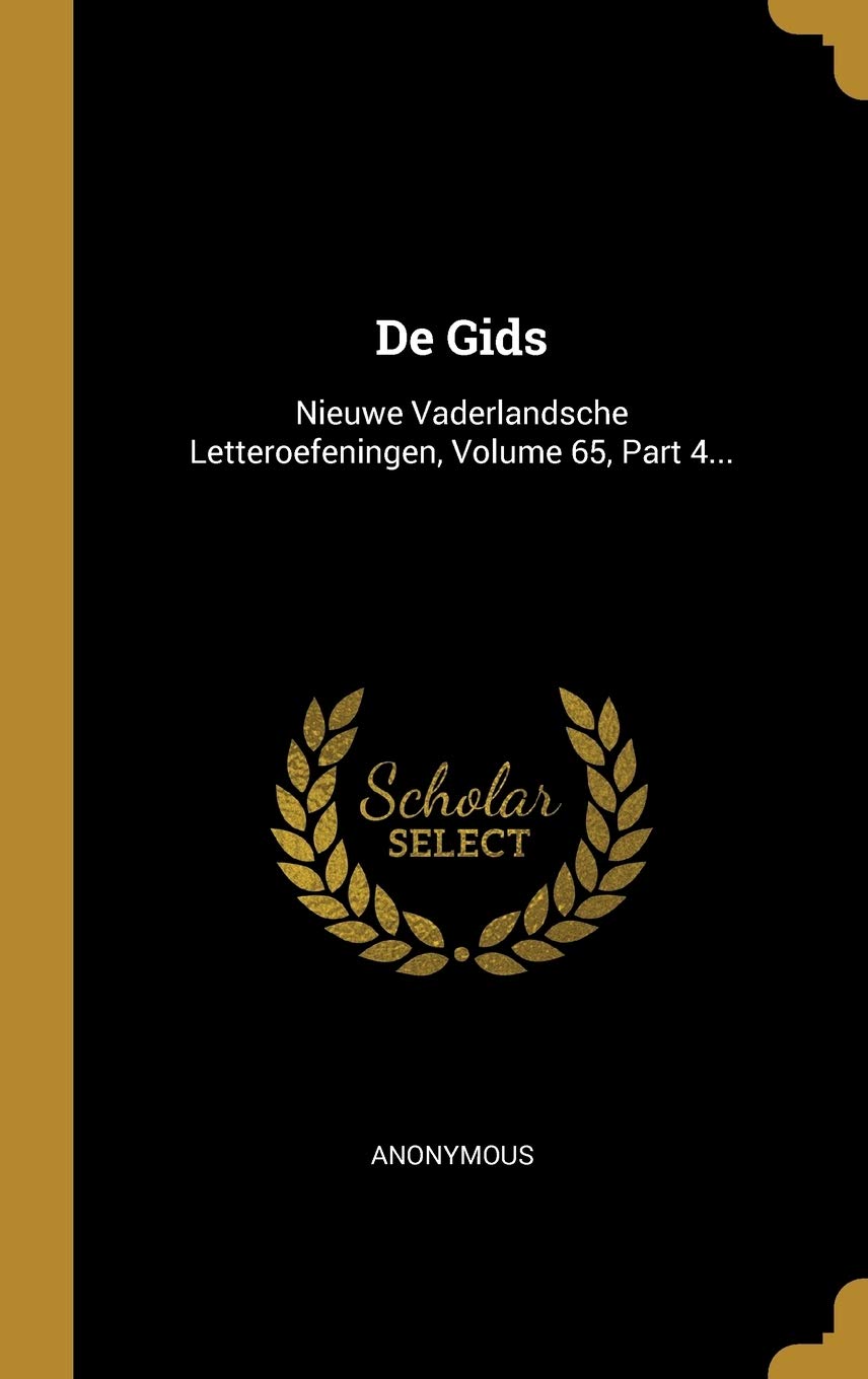 De Gids: Nieuwe Vaderlandsche Letteroefeningen, Volume 65, Part 4... book