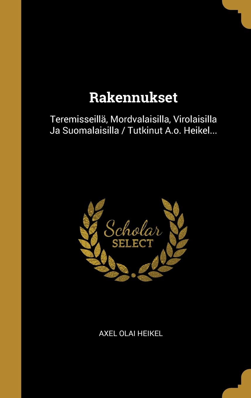 Rakennukset: Teremisseillä, Mordvalaisilla, Virolaisilla Ja Suomalaisilla / Tutkinut A.o. Heikel... book