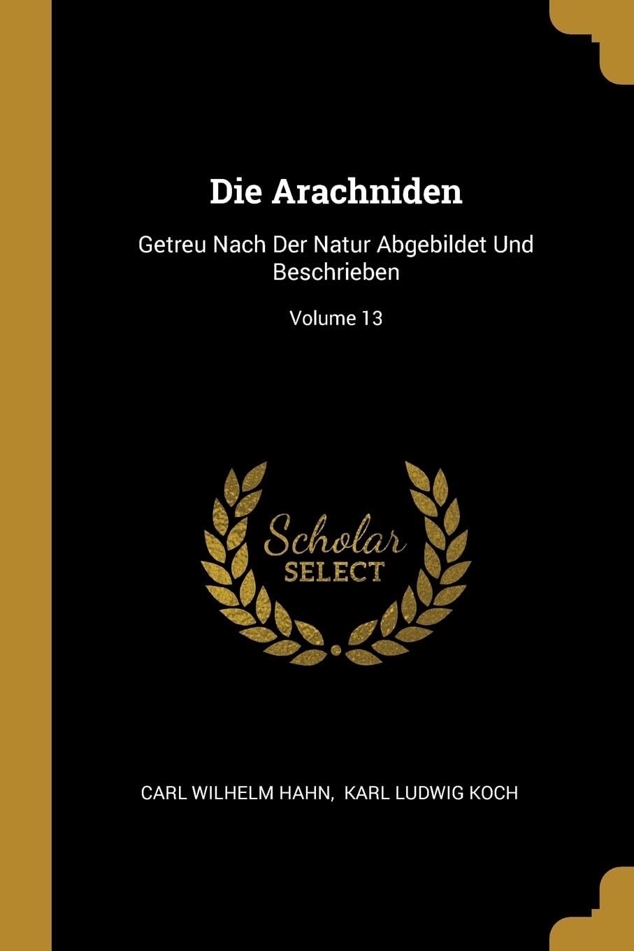 Die Arachniden: Getreu Nach Der Natur Abgebildet Und Beschrieben; Volume 13 book