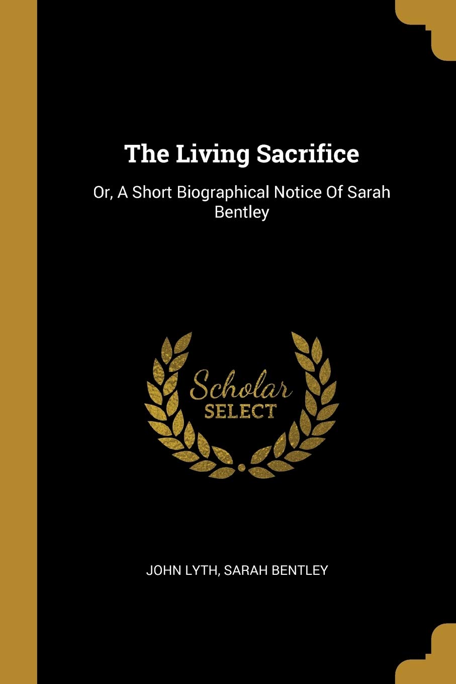 The Living Sacrifice: Or, A Short Biographical Notice Of Sarah Bentley Social Sciences