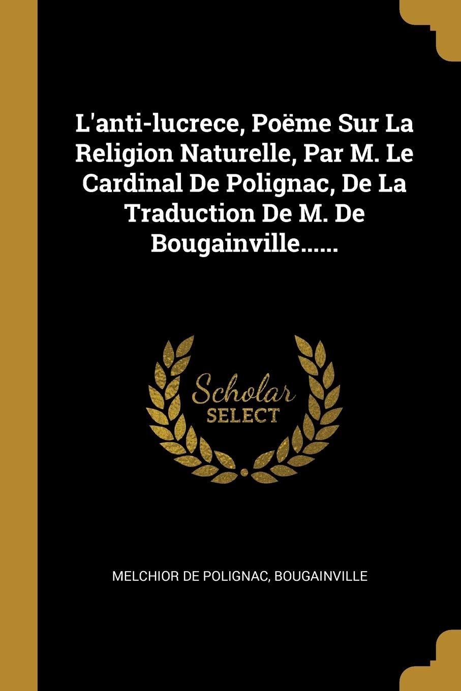 L'anti-lucrece, Poëme Sur La Religion Naturelle, Par M. Le Cardinal De Polignac, De La Traduction De M. De Bougainville...... Politics & History