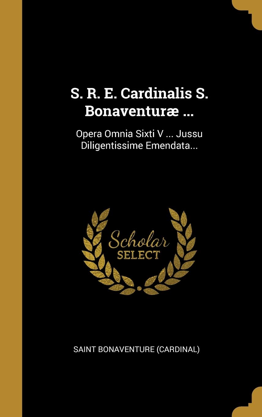 S. R. E. Cardinalis S. Bonaventuræ ...: Opera Omnia Sixti V ... Jussu Diligentissime Emendata... book