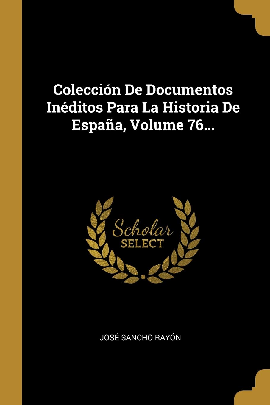 Colección De Documentos Inéditos Para La Historia De España, Volume 76... book
