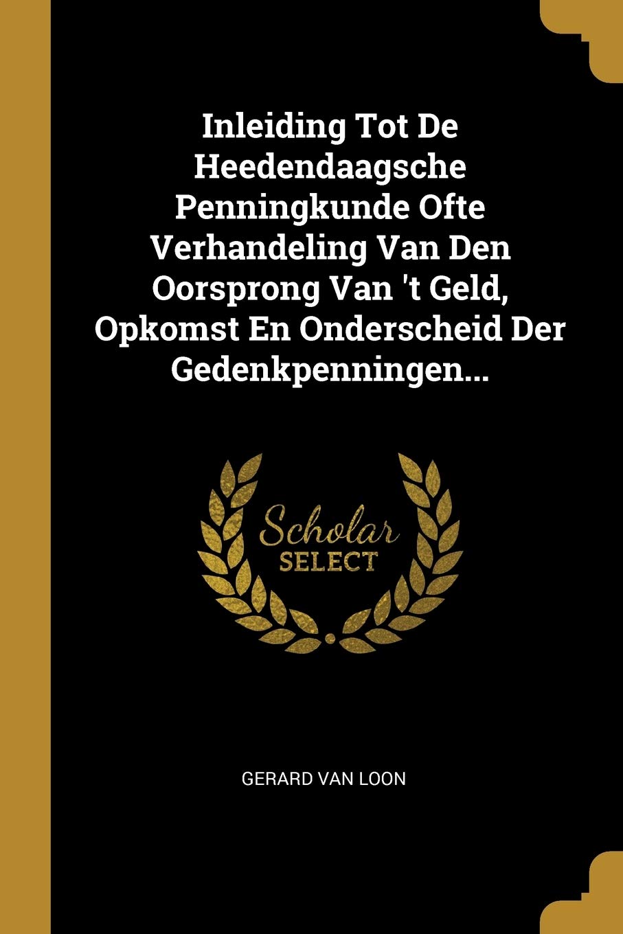 Inleiding Tot De Heedendaagsche Penningkunde Ofte Verhandeling Van Den Oorsprong Van 't Geld, Opkomst En Onderscheid Der Gedenkpenningen... book