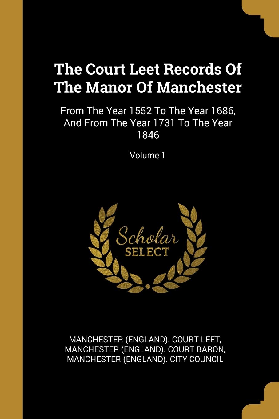 The Court Leet Records Of The Manor Of Manchester: From The Year 1552 To The Year 1686, And From The Year 1731 To The Year 1846; Volume 1 Politics & History