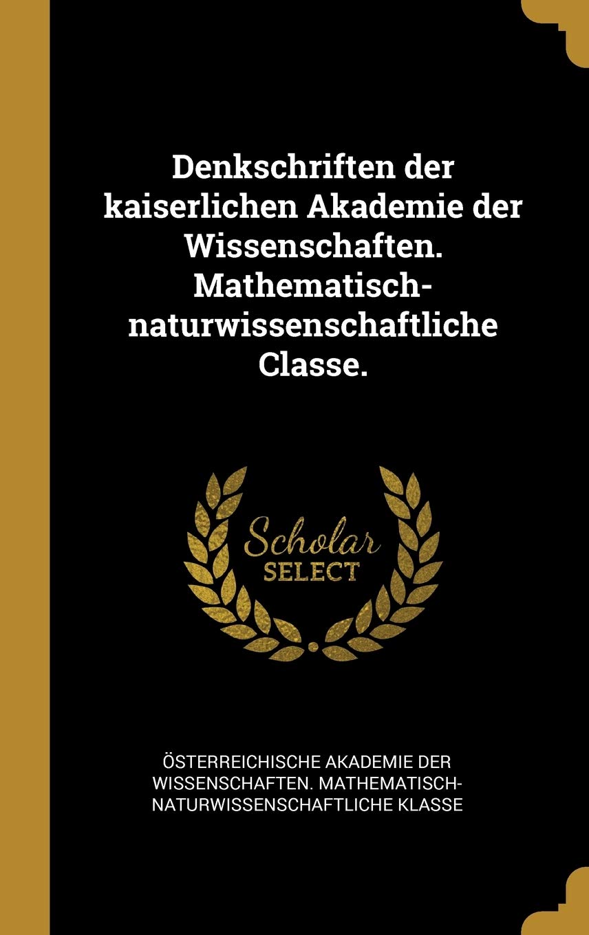 Denkschriften der kaiserlichen Akademie der Wissenschaften. Mathematisch-naturwissenschaftliche Classe. book