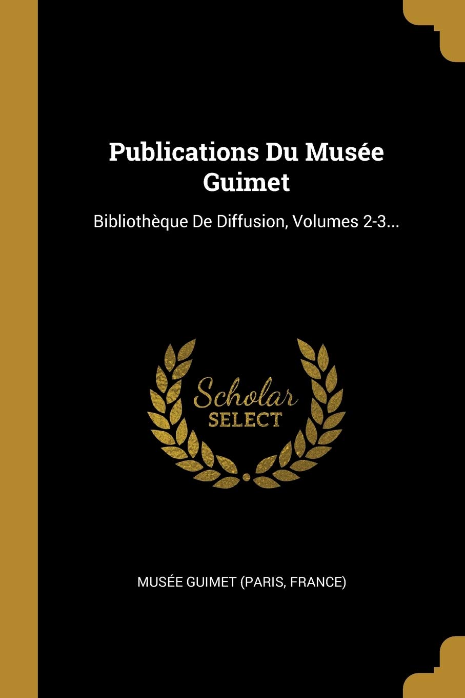 Publications Du Musée Guimet: Bibliothèque De Diffusion, Volumes 2-3... Politics & History