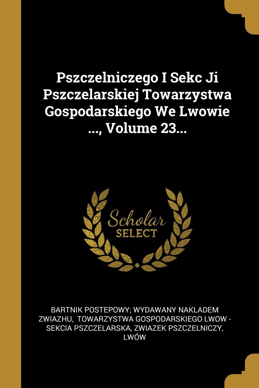 Pszczelniczego I Sekc Ji Pszczelarskiej Towarzystwa Gospodarskiego We Lwowie ..., Volume 23... Politics & History