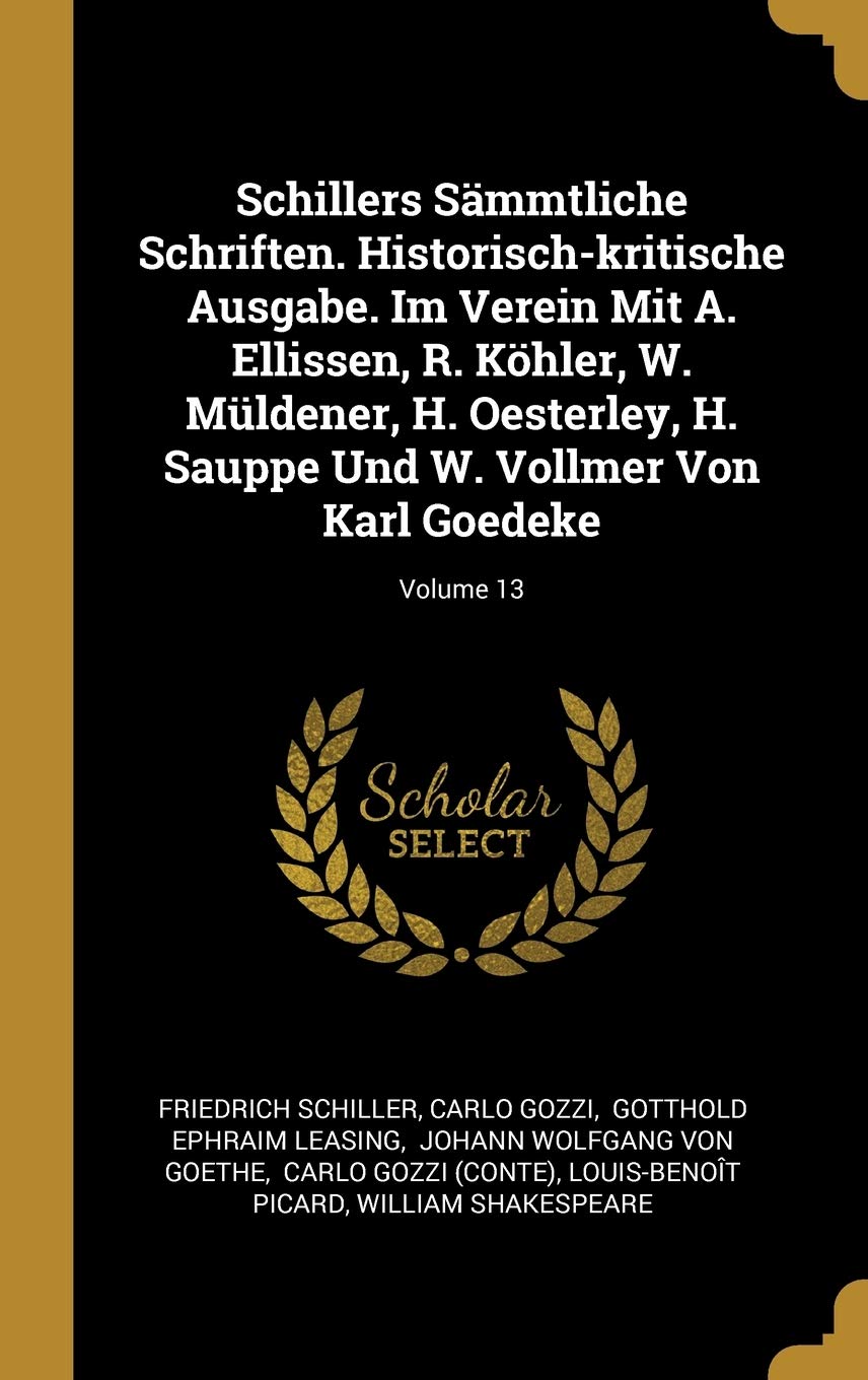 Schillers Sämmtliche Schriften. Historisch-kritische Ausgabe. Im Verein Mit A. Ellissen, R. Köhler, W. Müldener, H. Oesterley, H. Sauppe Und W. Vollmer Von Karl Goedeke; Volume 13 book