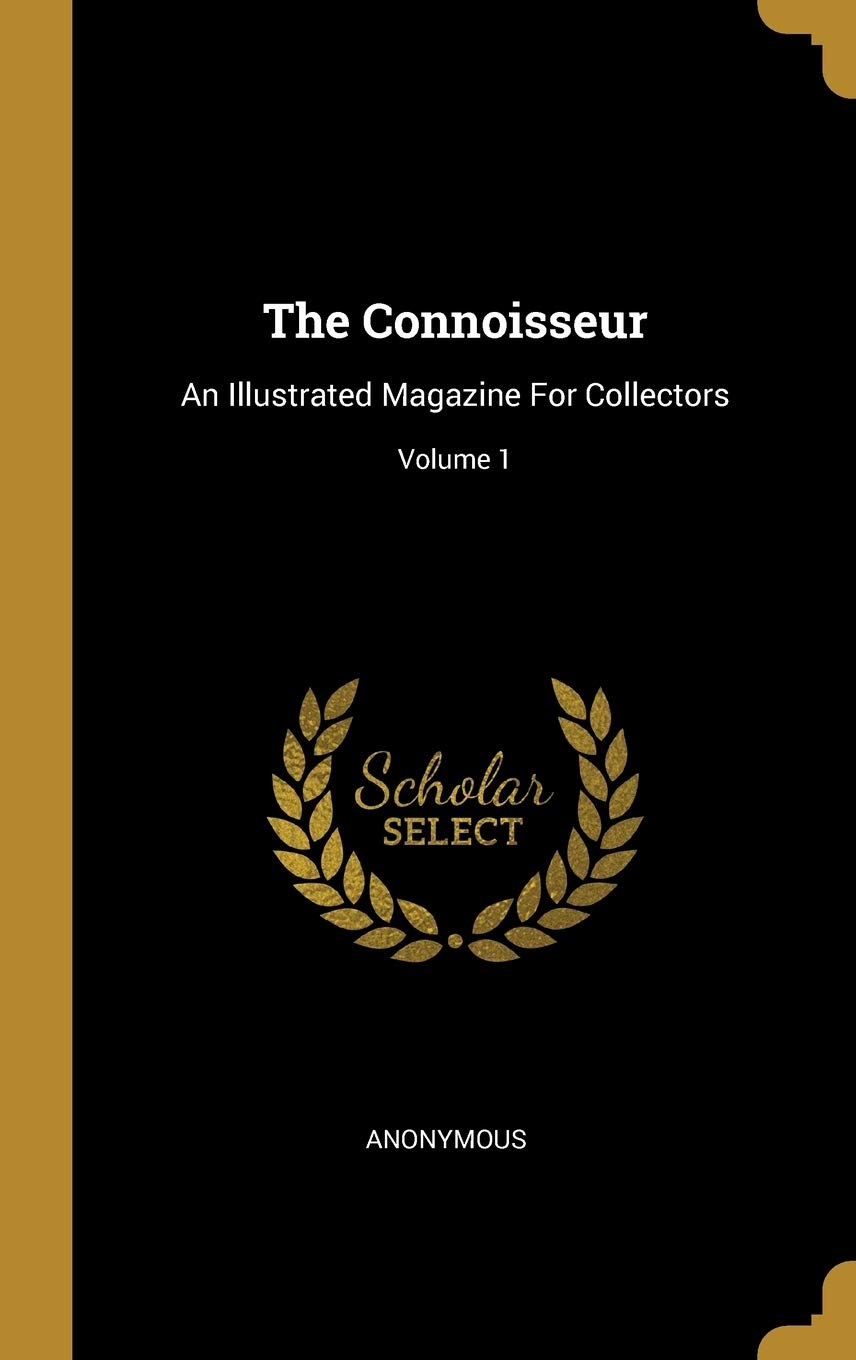 The Connoisseur: An Illustrated Magazine For Collectors; Volume 1 book