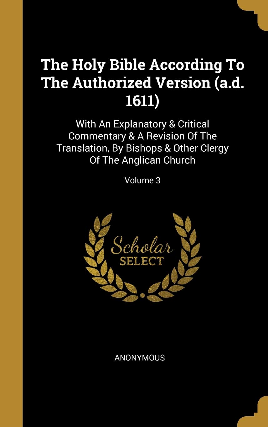 The Holy Bible According To The Authorized Version (a.d. 1611): With An Explanatory & Critical Commentary & A Revision Of The Translation, By Bishops & Other Clergy Of The Anglican Church; Volume 3 book