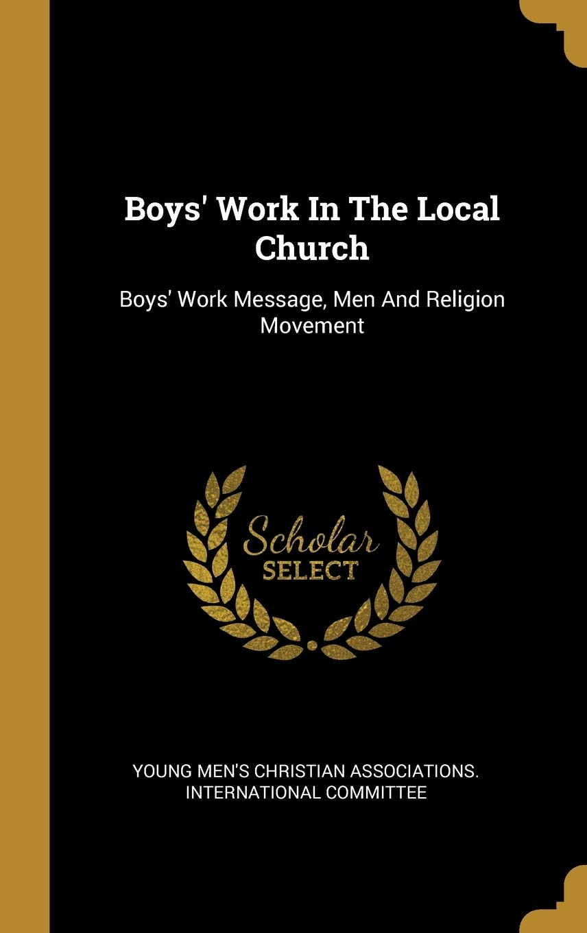 Boys' Work In The Local Church: Boys' Work Message, Men And Religion Movement Politics & History