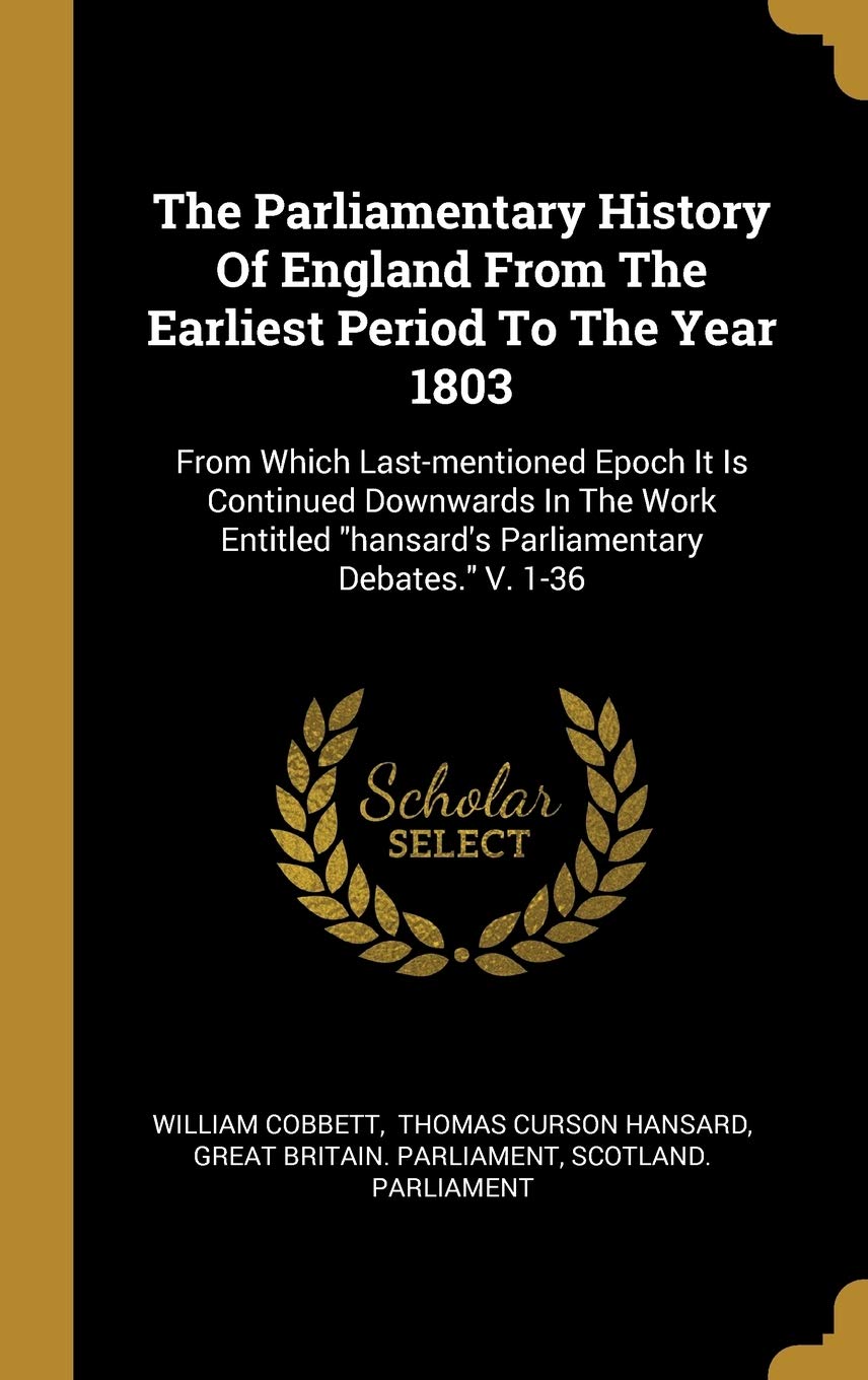 The Parliamentary History Of England From The Earliest Period To The Year 1803: From Which Last-mentioned Epoch It Is Continued Downwards In The Work: ... hansard's Parliamentary Debates. V. 1-36 Film, Art & Culture