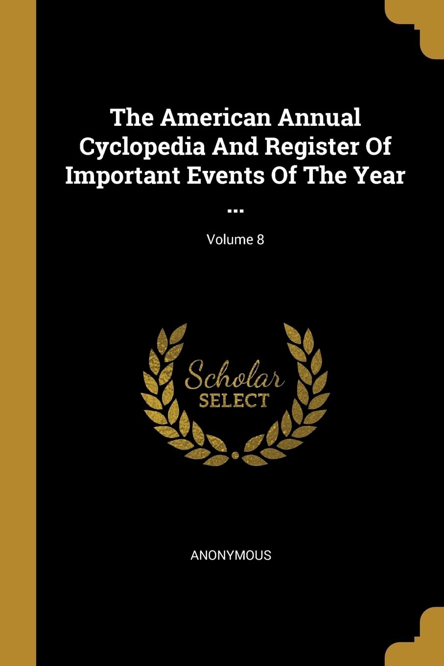 The American Annual Cyclopedia And Register Of Important Events Of The Year ...; Volume 8 Politics & History