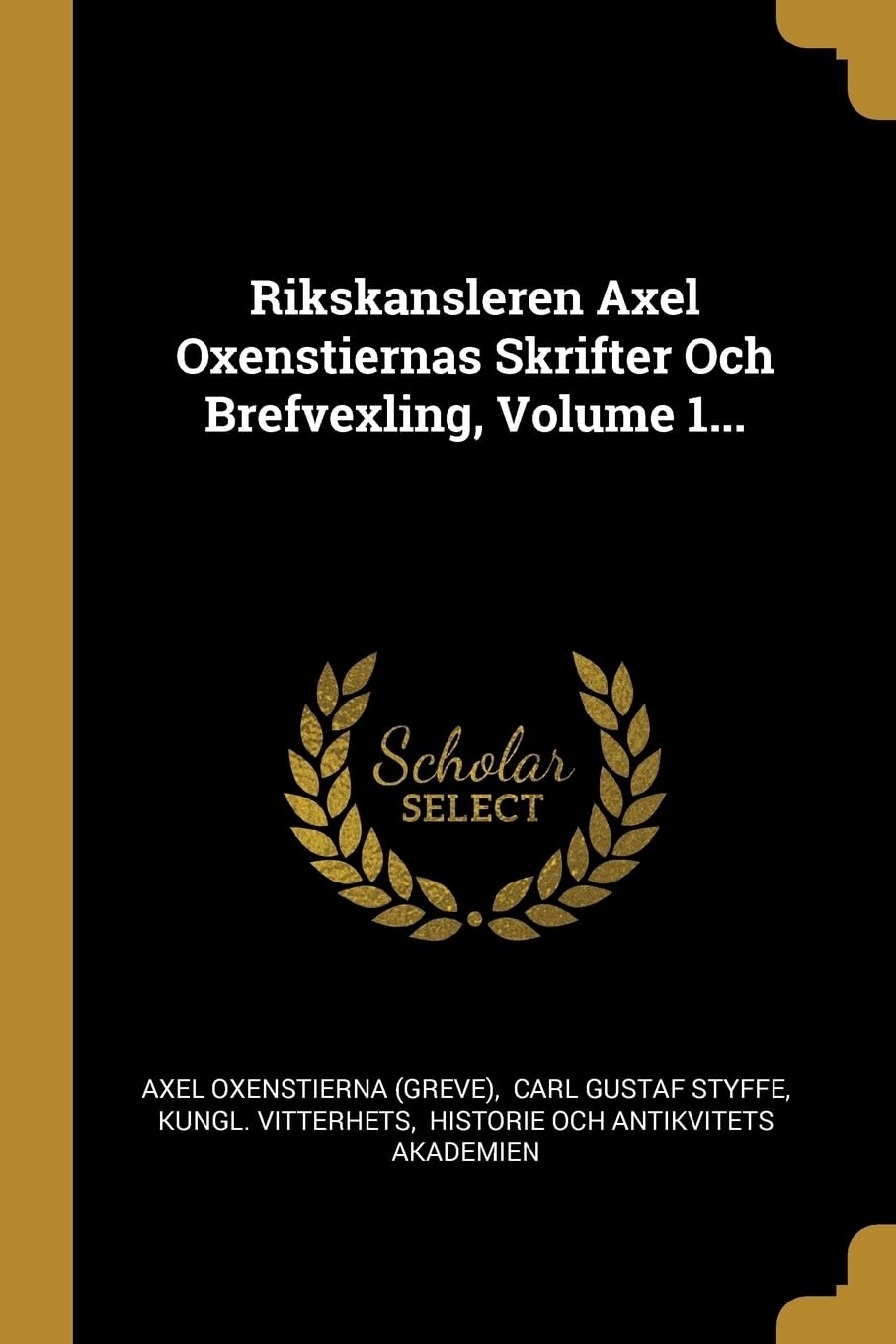 Rikskansleren Axel Oxenstiernas Skrifter Och Brefvexling, Volume 1... Politics & History