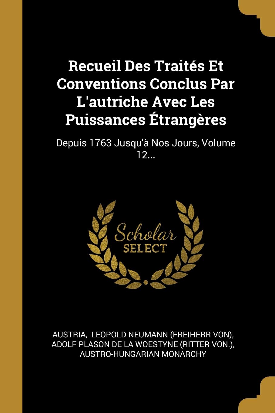Recueil Des Traités Et Conventions Conclus Par L'autriche Avec Les Puissances Étrangères: Depuis 1763 Jusqu'à Nos Jours, Volume 12... Politics & History