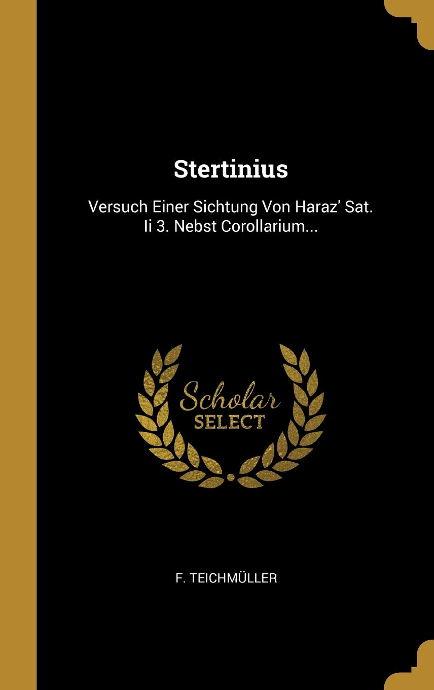 Stertinius: Versuch Einer Sichtung Von Haraz' Sat. Ii 3. Nebst Corollarium... Politics & History