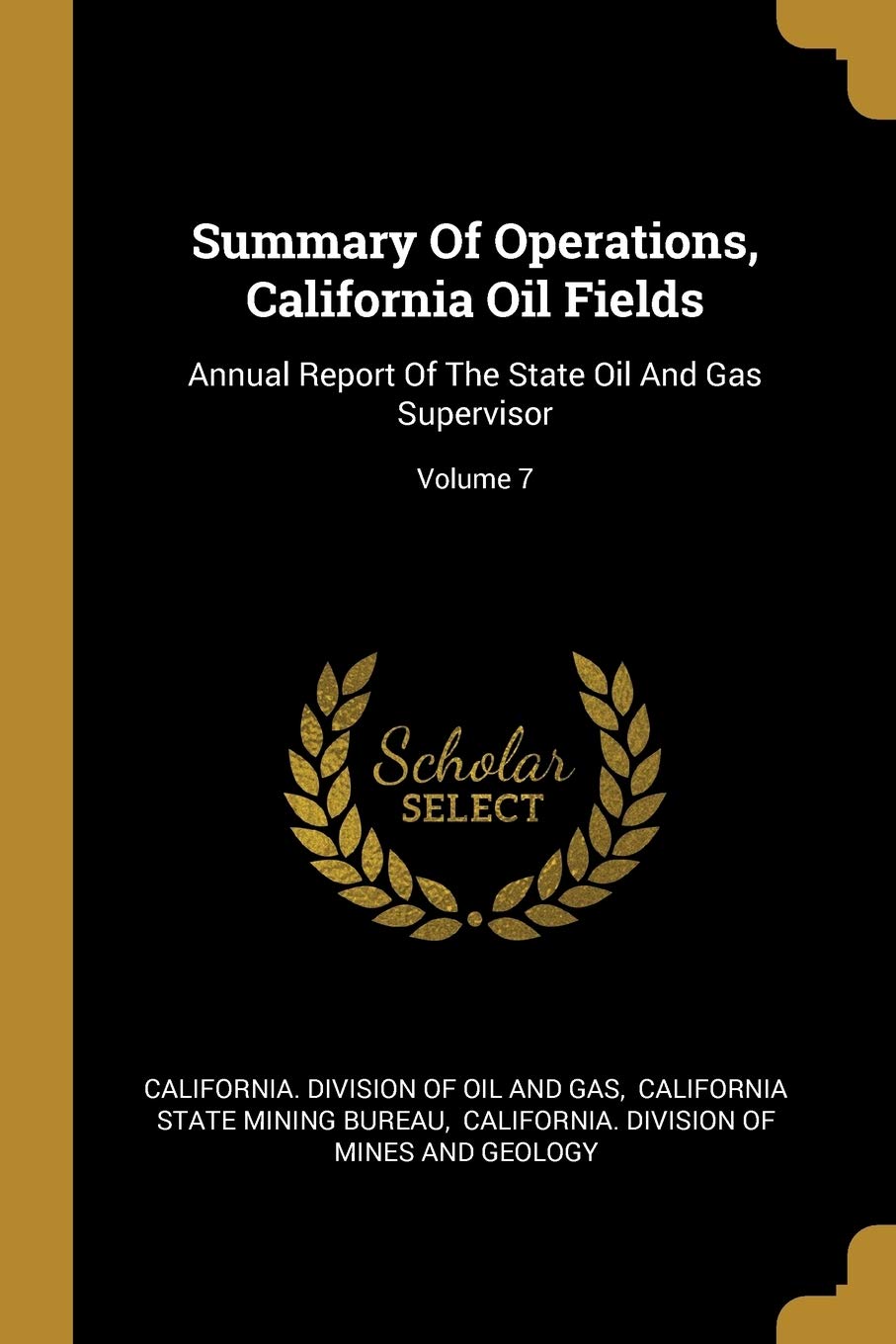 Summary Of Operations, California Oil Fields: Annual Report Of The State Oil And Gas Supervisor; Volume 7 Politics & History