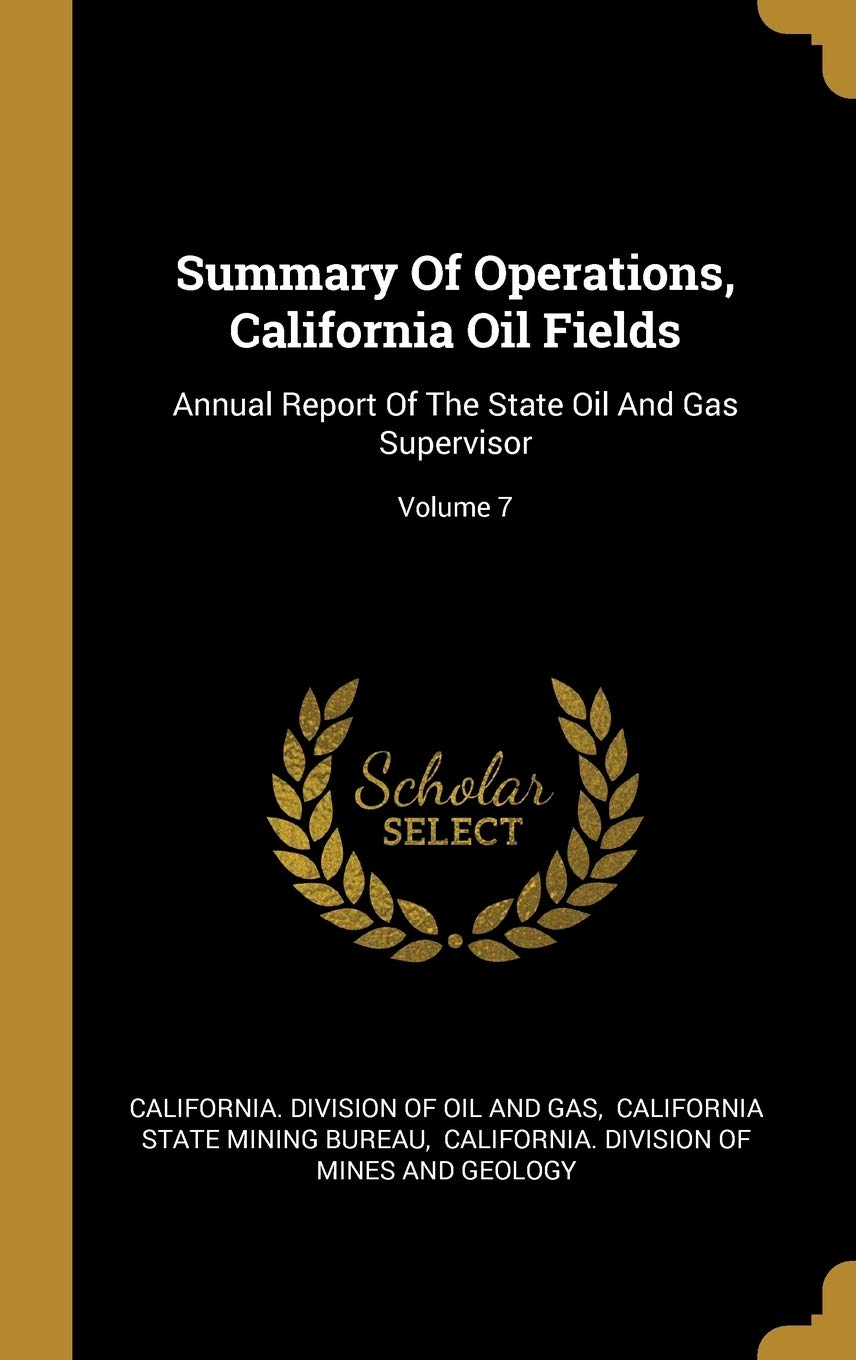 Summary Of Operations, California Oil Fields: Annual Report Of The State Oil And Gas Supervisor; Volume 7 Politics & History
