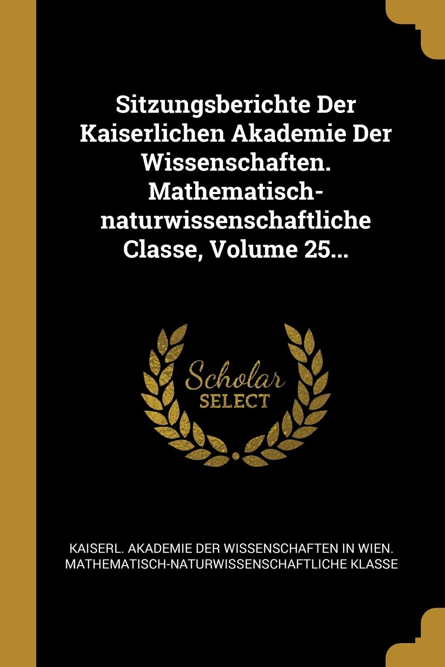 Sitzungsberichte Der Kaiserlichen Akademie Der Wissenschaften. Mathematisch-naturwissenschaftliche Classe, Volume 25... book