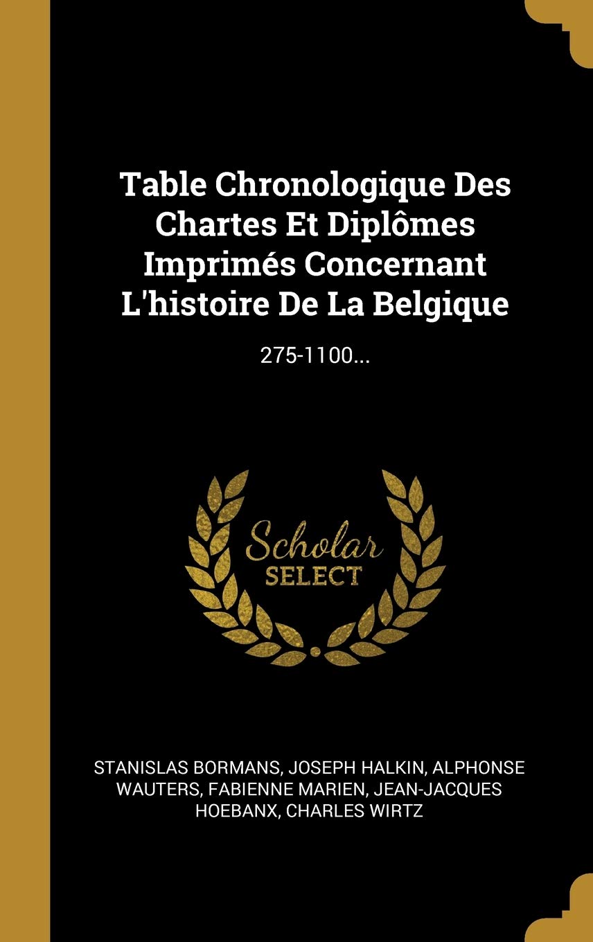 Table Chronologique Des Chartes Et Diplômes Imprimés Concernant L'histoire De La Belgique: 275-1100... book