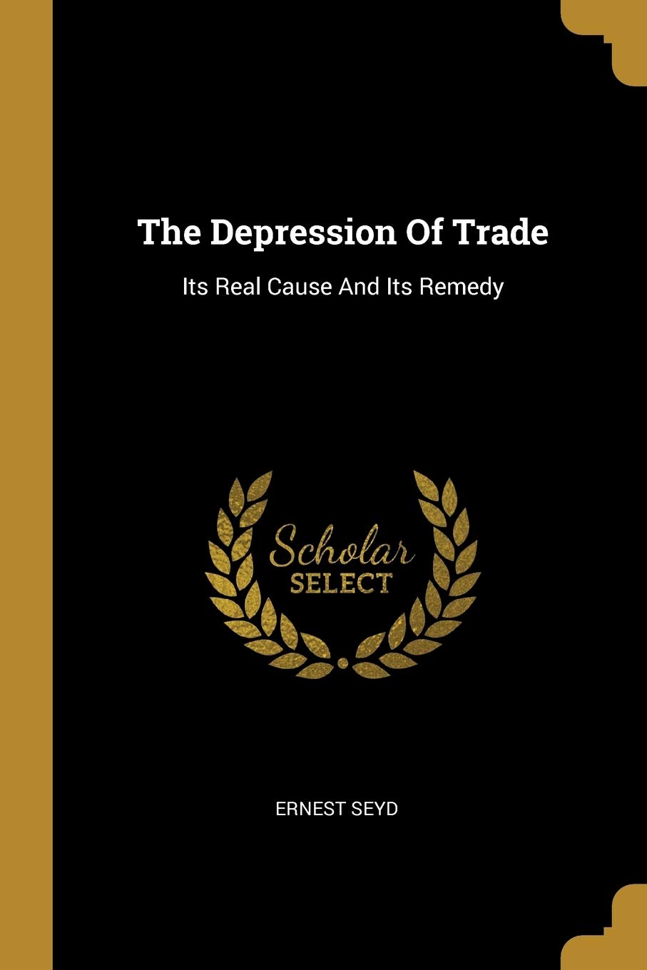 The Depression Of Trade: Its Real Cause And Its Remedy book